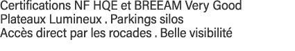 Certifications NF HQE et BREEAM Very Good Plateaux Lumineux   Parkings silos  Accès direct par les rocades   Belle vi   