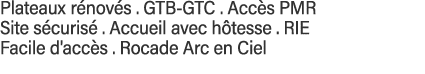 Plateaux rénovés   GTB-GTC   Accès PMR  Site sécurisé   Accueil avec hôtesse   RIE  Facile d'accès   Rocade Arc en Ciel 