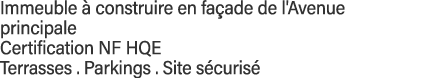 Immeuble à construire en façade de l'Avenue principale Certification NF HQE Terrasses   Parkings   Site sécurisé 