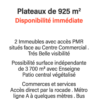Plateaux de 925 m2 Disponibilité immédiate 2 Immeubles avec accès PMR situés face au Centre Commercial   Trés Belle v   