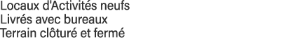Locaux d'Activités neufs Livrés avec bureaux  Terrain clôturé et fermé  