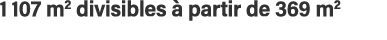 1 107 m2 divisibles à partir de 369 m2 