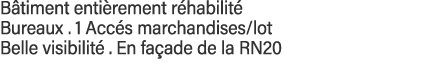 Bâtiment entièrement réhabilité Bureaux   1 Accés marchandises lot Belle visibilité   En façade de la RN20
