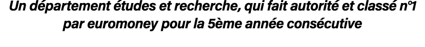 Un département études et recherche, qui fait autorité et classé n 1 par euromoney pour la 5ème année consécutive