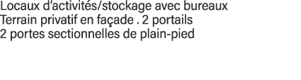 Locaux d activités stockage avec bureaux Terrain privatif en façade   2 portails  2 portes sectionnelles de plain-pied 