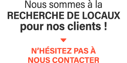 Nous sommes à la recherche de locaux pour nos clients     N hésitez pas à nous contacter
